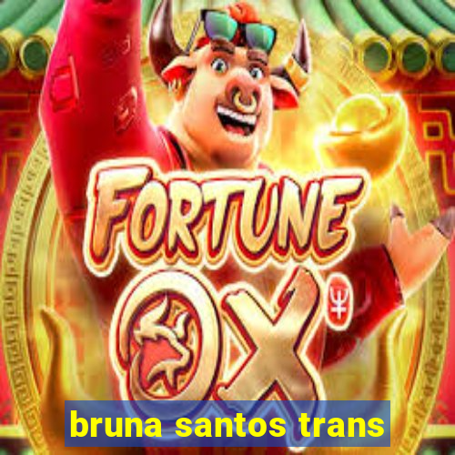 bruna santos trans